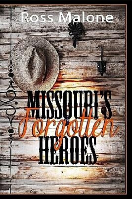 Missouri's Forgotten Heroes by Malone, Ross