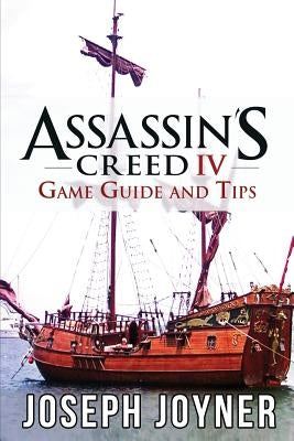 Assassin's Creed 4 Game Guide and Tips by Joyner, Joseph