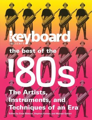 Keyboard Presents the Best of the '80s: The Artists, Instruments and Techniques of an Era by Rideout, Ernie