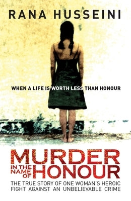 Murder in the Name of Honour: The True Story of One Woman's Heroic Fight Against an Unbelievable Crime by Husseini, Rana