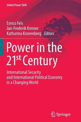 Power in the 21st Century: International Security and International Political Economy in a Changing World by Fels, Enrico