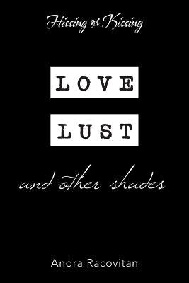 Hissing or Kissing: Love, Lust and Other Shades by Racovitan, Andra