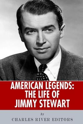 American Legends: The Life of Jimmy Stewart by Charles River Editors