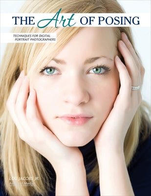 The Art of Posing: Techniques for Digital Portrait Photographers by Jacobs, Lou
