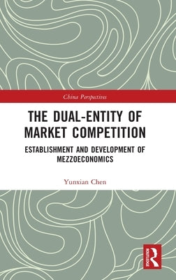 The Dual-Entity of Market Competition: Establishment and Development of Mezzoeconomics by Chen, Yunxian