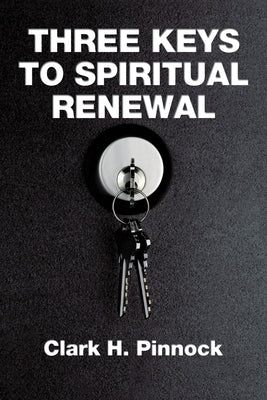 Three Keys to Spiritual Renewal: A Challenge to the Church by Pinnock, Clark H.