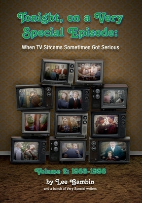 Tonight, On A Very Special Episode When TV Sitcoms Sometimes Got Serious Volume 2: 1986-1998: 1957-1985 by Gambin, Lee