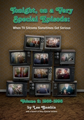 Tonight, On A Very Special Episode When TV Sitcoms Sometimes Got Serious Volume 2: 1986-1998: 1957-1985 by Gambin, Lee