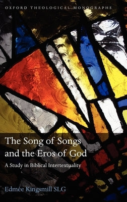 The Song of Songs and the Eros of God: A Study in Biblical Intertextuality by Kingsmill, Edm?e