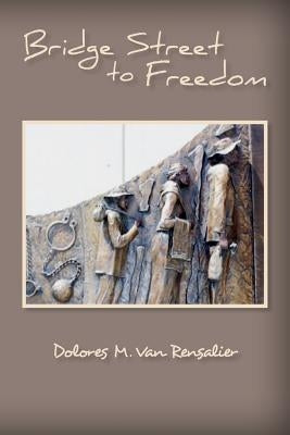 Bridge Street to Freedom by Van Rensalier, Dolores M.
