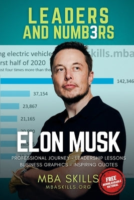 Elon Musk - Leaders and Numbers: Professional journey, leadership lessons, business graphics, and inspiring quotes from the founder and CEO of Tesla, by Skills, Mba