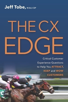 The CX Edge: Critical Customer Experience Questions to ATTRACT, KEEP and WOW Customers by Tobe, Jeff