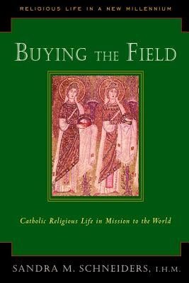 Buying the Field: Catholic Religious Life in Mission to the World by Schneiders, Sandra M.