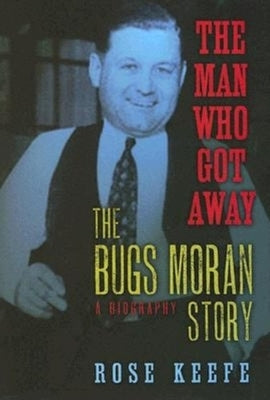 The Man Who Got Away: The Bugs Moran Story: A Biography by Keefe, Rose