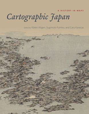 Cartographic Japan: A History in Maps by Wigen, Kären