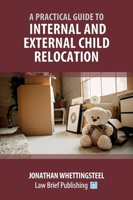 A Practical Guide to Internal and External Child Relocation by Whettingsteel, Jonathan