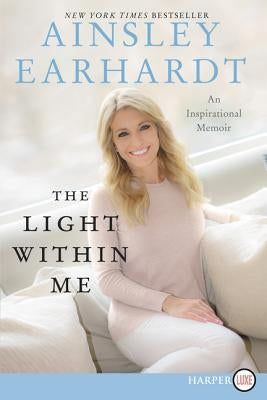 The Light Within Me: An Inspirational Memoir by Earhardt, Ainsley