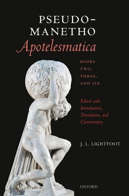 Pseudo-Manetho, Apotelesmatica, Books Two, Three, and Six: Edited with Introduction, Translation, and Commentary by Lightfoot, J. L.