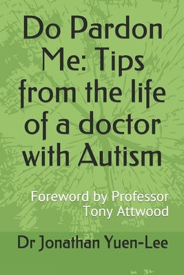 Do Pardon Me: Tips from the life of a doctor with Autism: Foreword by Professor Tony Attwood by Attwood, Tony