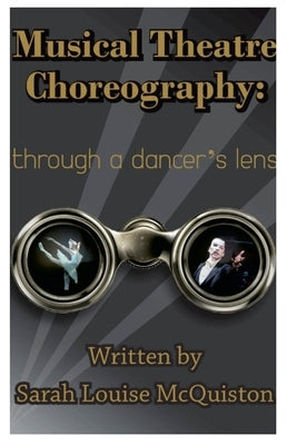 Musical Theatre Choreography: Through A Dancer's Lens by McQuiston, Sarah