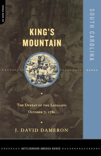Kings Mountain: The Defeat of the Loyalists October 7, 1780 by Dameron, J. David
