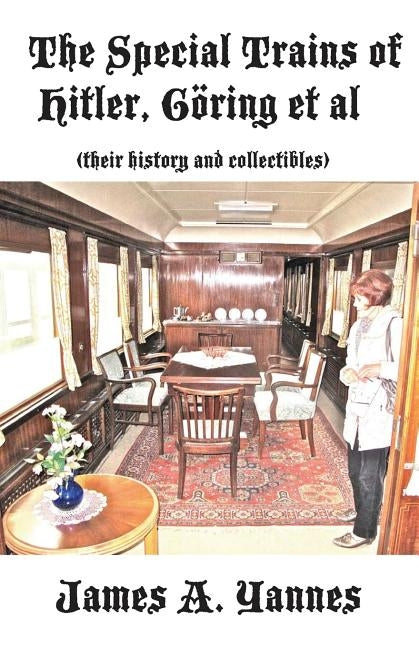 The Special Trains of Hitler, Göring et al: (their history and collectibles) by Yannes, James a.