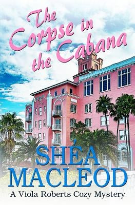 The Corpse in the Cabana: A Viola Roberts Cozy Mystery by MacLeod, Shéa