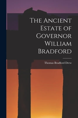 The Ancient Estate of Governor William Bradford by Drew, Thomas Bradford