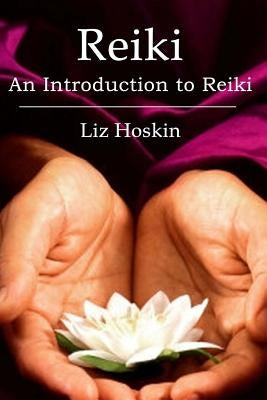 Reiki: An Introduction to Reiki by Hoskin, Liz