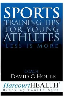 Sports Training Tips for Young Athletes: Less Is More by Pedersen, Todd