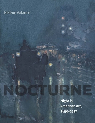 Nocturne: Night in American Art, 1890-1917 by Valance, Hélène