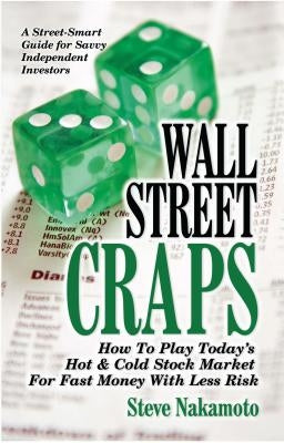 Wall Street Craps: How to Play Today's Hot & Cold Stock Market for Fast Money with Less Risk by Nakamoto, Steve