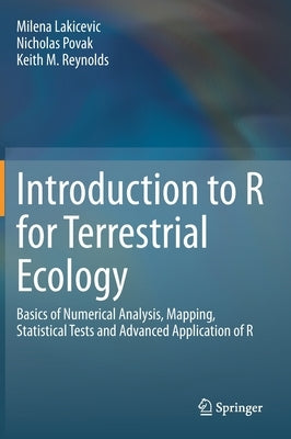 Introduction to R for Terrestrial Ecology: Basics of Numerical Analysis, Mapping, Statistical Tests and Advanced Application of R by Lakicevic, Milena
