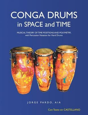 Conga Drums in Space and Time: Musical Theory of Time Positions and Polymetry, with Percussion Notation for Hand Drums by Pardo, Aia Jorge