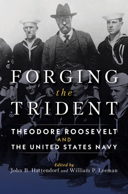 Forging the Trident: Theodore Roosevelt and the United States Navy by Leeman, William