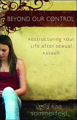 Beyond Our Control: Restructuring Your Life After Sexual Assault by Sommerfeld, Leila Rae