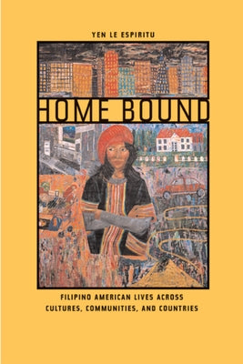 Home Bound: Filipino American Lives Across Cultures, Communities, and Countries by Espiritu, Yen Le