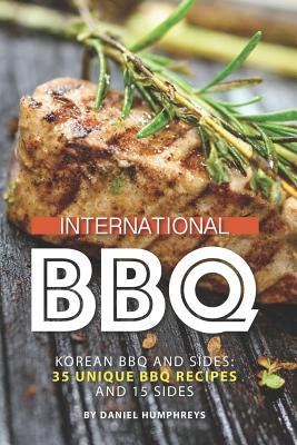 International BBQ: Korean BBQ and Sides: 35 Unique BBQ Recipes and 15 Sides by Humphreys, Daniel