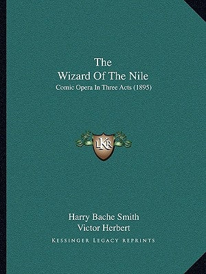 The Wizard Of The Nile: Comic Opera In Three Acts (1895) by Smith, Harry Bache