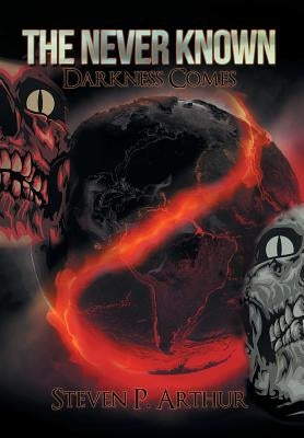 The Never Known Darkness Comes: Darkness Comes by Arthur, Steven P.