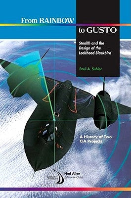 From Rainbow to Gusto: Stealth and the Design of the Lockheed Blackbird by Suhler, Paul A.