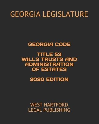 Georgia Code Title 53 Wills Trusts and Administration of Estates 2020 Edition: West Hartford Legal Publishing by Legal Publishing, West Hartford