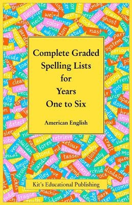 Complete Graded Spelling Lists for Years One to Six: American English by Kit's Educational Publishing