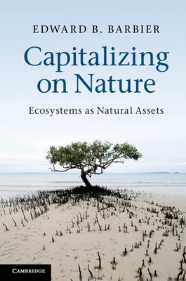 Capitalizing on Nature: Ecosystems as Natural Assets by Barbier, Edward B.