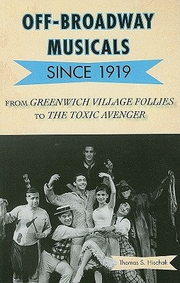 Off-Broadway Musicals since 1919: From Greenwich Village Follies to The Toxic Avenger by Hischak, Thomas S.