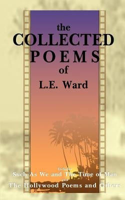 The Collected Poems of L. E. Ward: Volume 1: Such as We and the Time of Man by Ward, L. E.