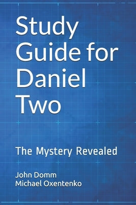 Study Guide for Daniel Two: The Mystery Revealed by Oxentenko, Michael