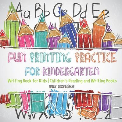 Fun Printing Practice for Kindergarten: Writing Book for Kids Children's Reading and Writing Books by Baby Professor