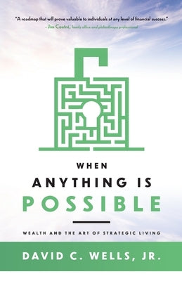 When Anything Is Possible: Wealth and the Art of Strategic Living by Wells, David C.