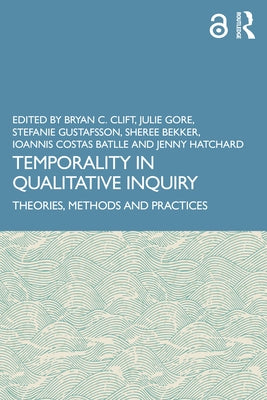 Temporality in Qualitative Inquiry: Theories, Methods and Practices by Clift, Bryan C.